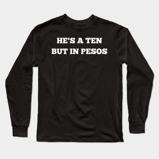 he's a ten but in pesos Long Sleeve T-Shirt